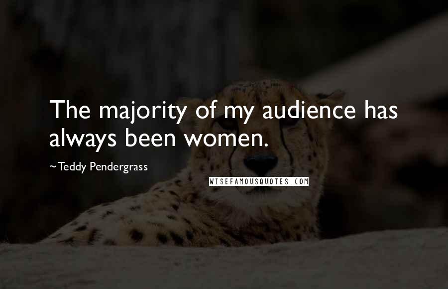 Teddy Pendergrass Quotes: The majority of my audience has always been women.