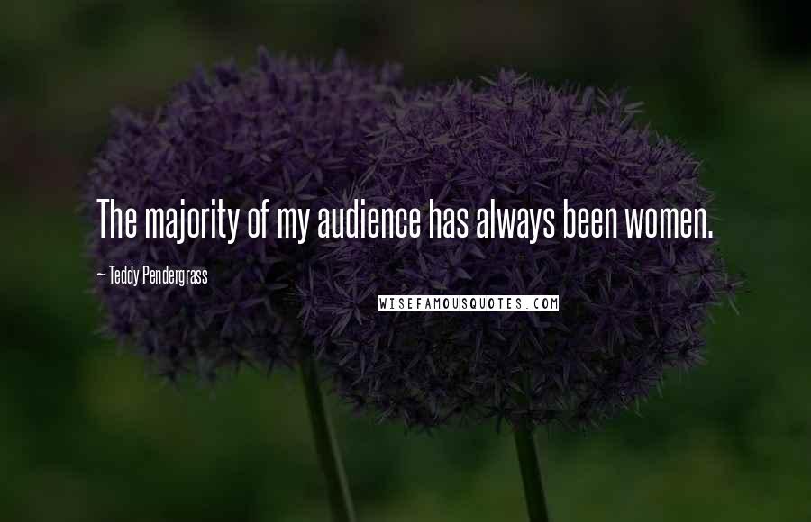 Teddy Pendergrass Quotes: The majority of my audience has always been women.