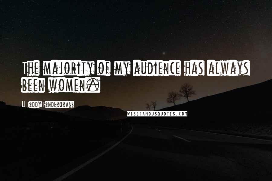 Teddy Pendergrass Quotes: The majority of my audience has always been women.