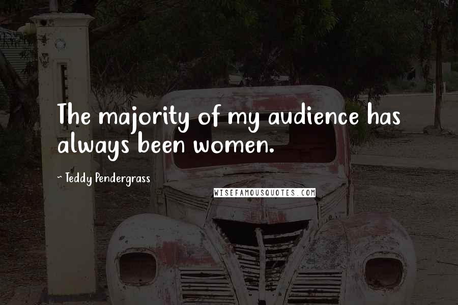 Teddy Pendergrass Quotes: The majority of my audience has always been women.