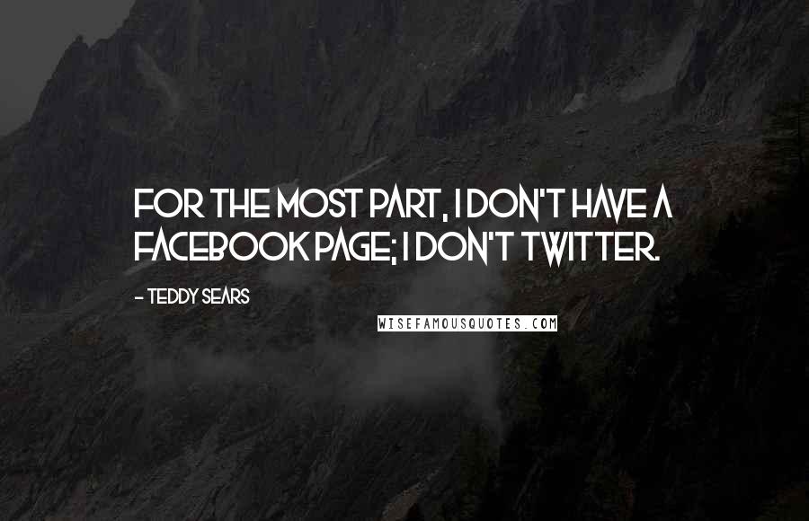 Teddy Sears Quotes: For the most part, I don't have a Facebook page; I don't Twitter.