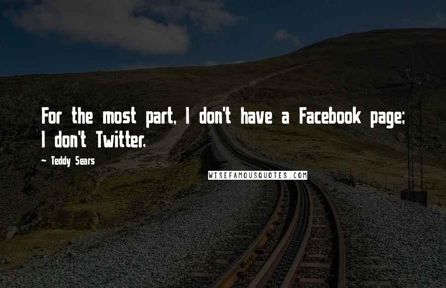 Teddy Sears Quotes: For the most part, I don't have a Facebook page; I don't Twitter.