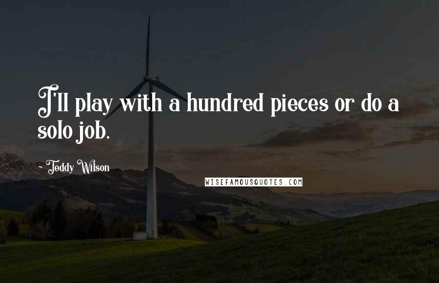 Teddy Wilson Quotes: I'll play with a hundred pieces or do a solo job.
