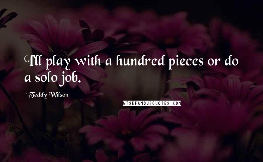 Teddy Wilson Quotes: I'll play with a hundred pieces or do a solo job.