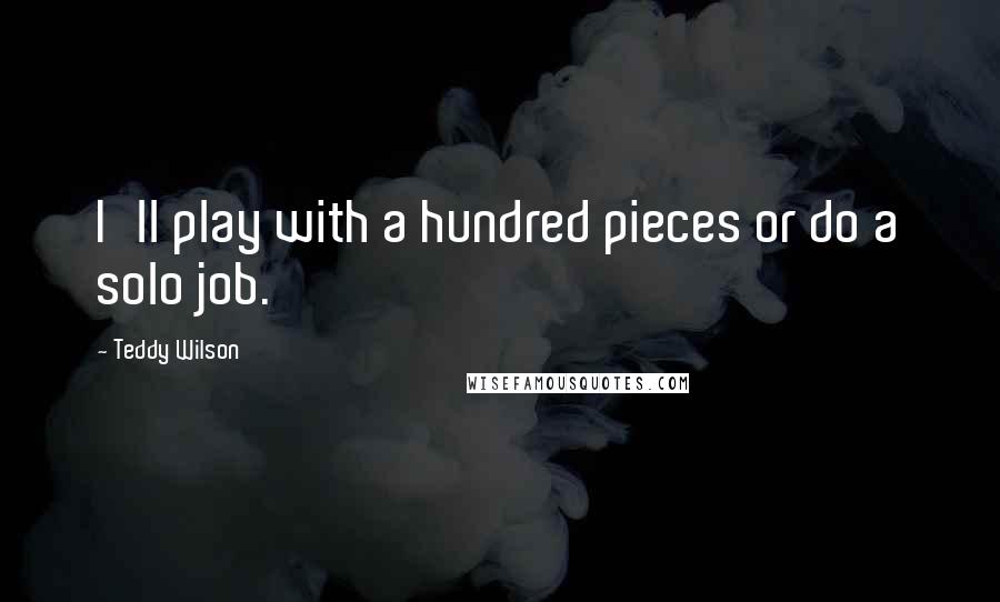 Teddy Wilson Quotes: I'll play with a hundred pieces or do a solo job.
