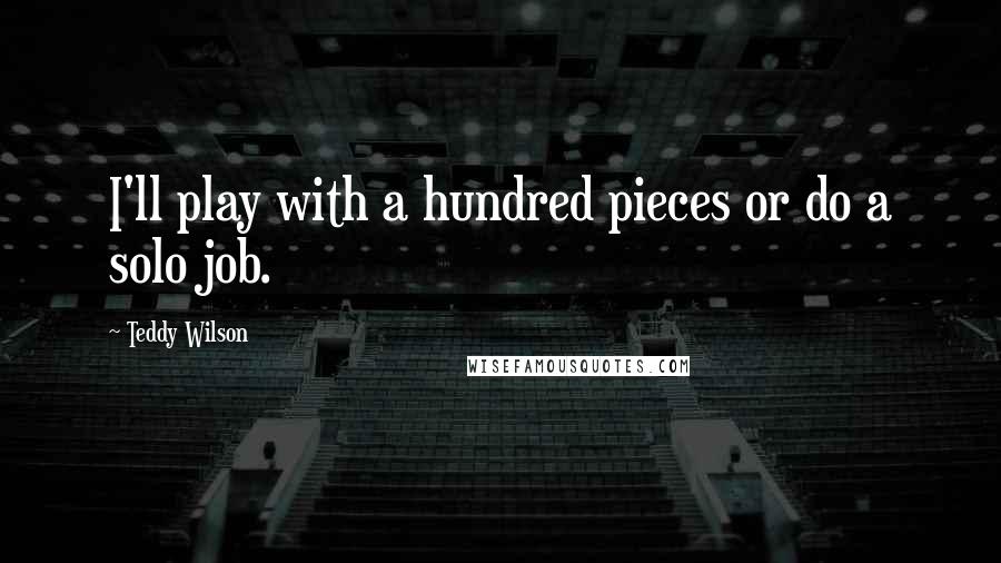 Teddy Wilson Quotes: I'll play with a hundred pieces or do a solo job.