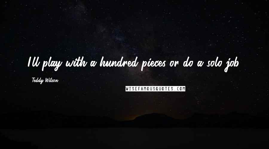 Teddy Wilson Quotes: I'll play with a hundred pieces or do a solo job.