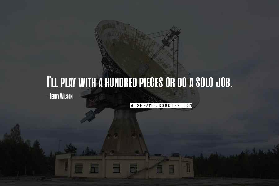 Teddy Wilson Quotes: I'll play with a hundred pieces or do a solo job.