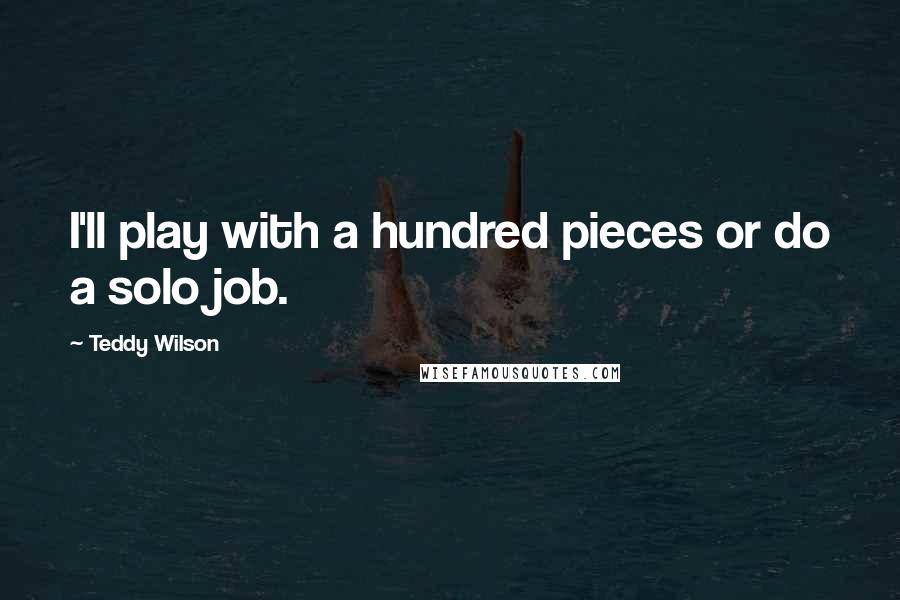 Teddy Wilson Quotes: I'll play with a hundred pieces or do a solo job.