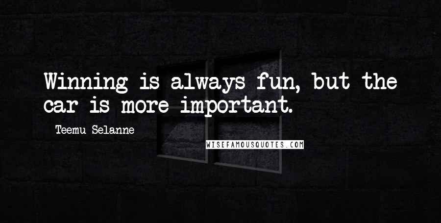 Teemu Selanne Quotes: Winning is always fun, but the car is more important.