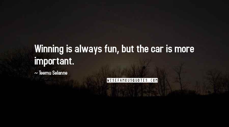 Teemu Selanne Quotes: Winning is always fun, but the car is more important.