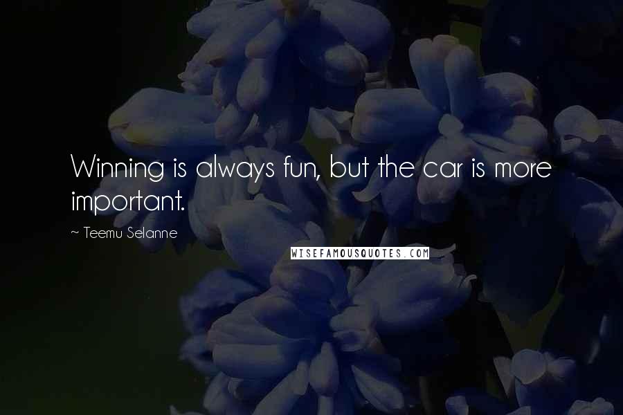 Teemu Selanne Quotes: Winning is always fun, but the car is more important.