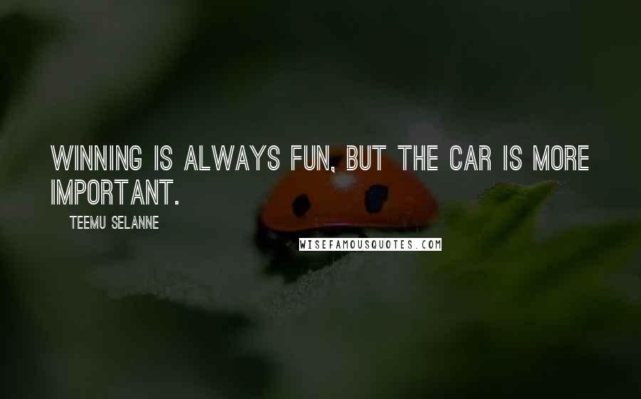 Teemu Selanne Quotes: Winning is always fun, but the car is more important.