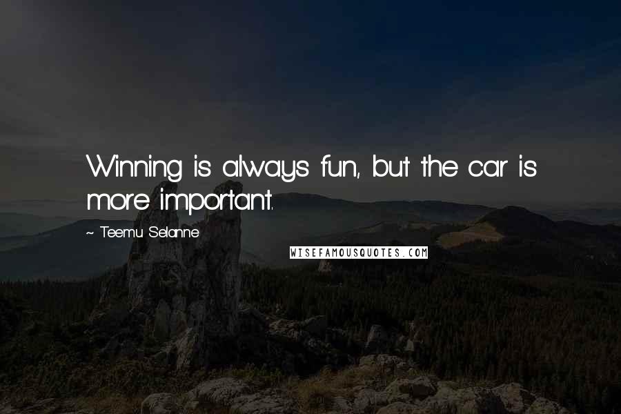 Teemu Selanne Quotes: Winning is always fun, but the car is more important.