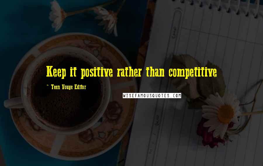 Teen Vouge Editor Quotes: Keep it positive rather than competitive