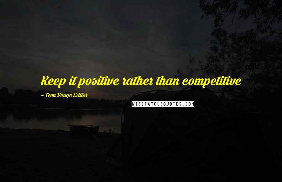 Teen Vouge Editor Quotes: Keep it positive rather than competitive