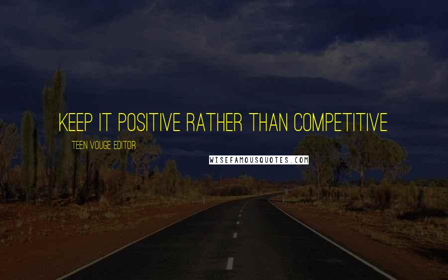 Teen Vouge Editor Quotes: Keep it positive rather than competitive