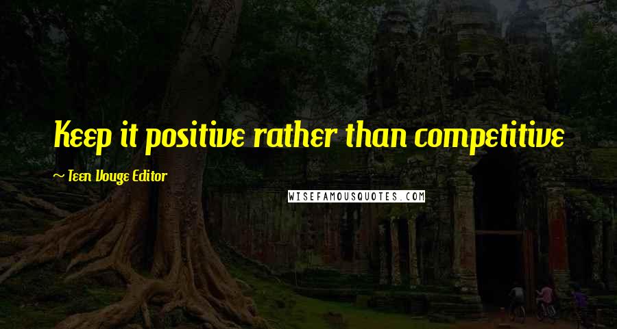 Teen Vouge Editor Quotes: Keep it positive rather than competitive