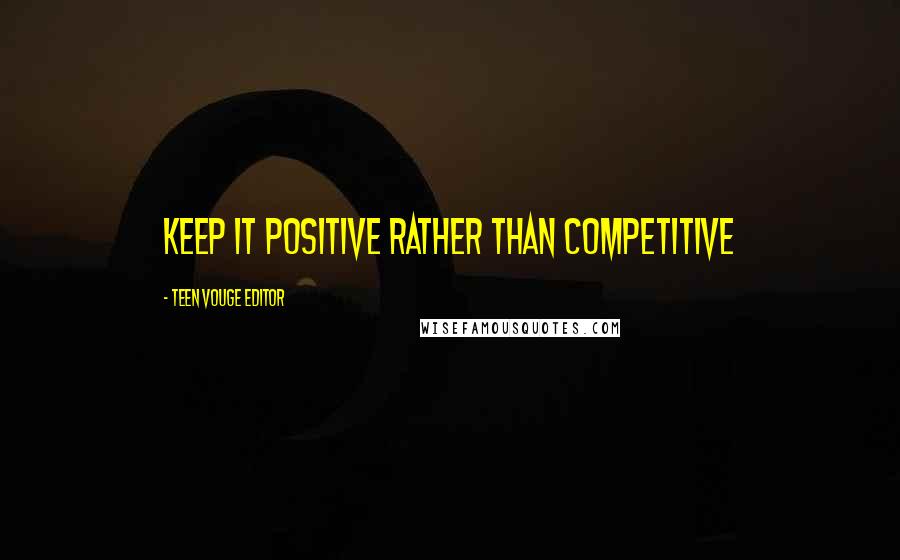 Teen Vouge Editor Quotes: Keep it positive rather than competitive