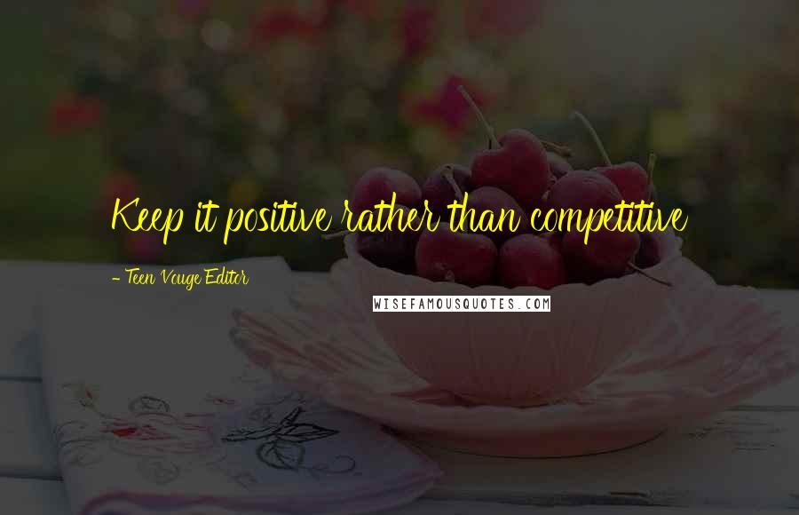 Teen Vouge Editor Quotes: Keep it positive rather than competitive
