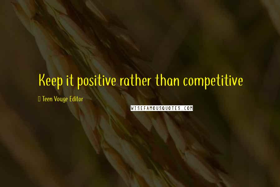 Teen Vouge Editor Quotes: Keep it positive rather than competitive
