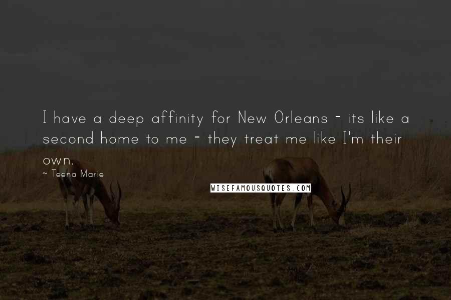 Teena Marie Quotes: I have a deep affinity for New Orleans - its like a second home to me - they treat me like I'm their own.