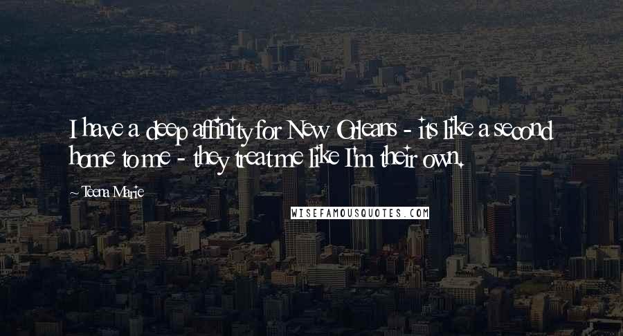 Teena Marie Quotes: I have a deep affinity for New Orleans - its like a second home to me - they treat me like I'm their own.