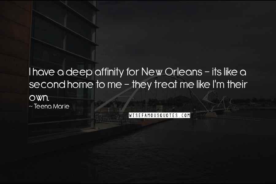 Teena Marie Quotes: I have a deep affinity for New Orleans - its like a second home to me - they treat me like I'm their own.