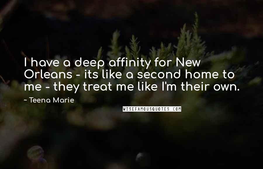 Teena Marie Quotes: I have a deep affinity for New Orleans - its like a second home to me - they treat me like I'm their own.