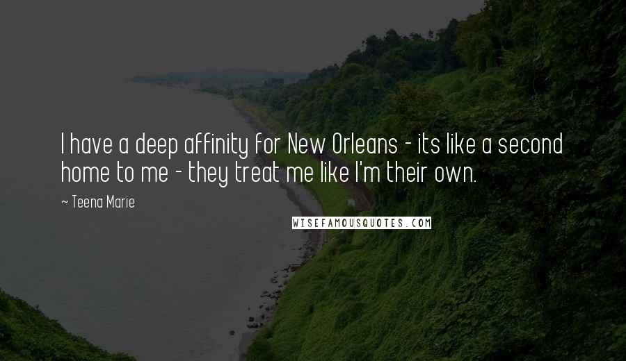 Teena Marie Quotes: I have a deep affinity for New Orleans - its like a second home to me - they treat me like I'm their own.