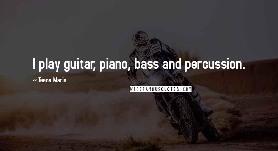 Teena Marie Quotes: I play guitar, piano, bass and percussion.