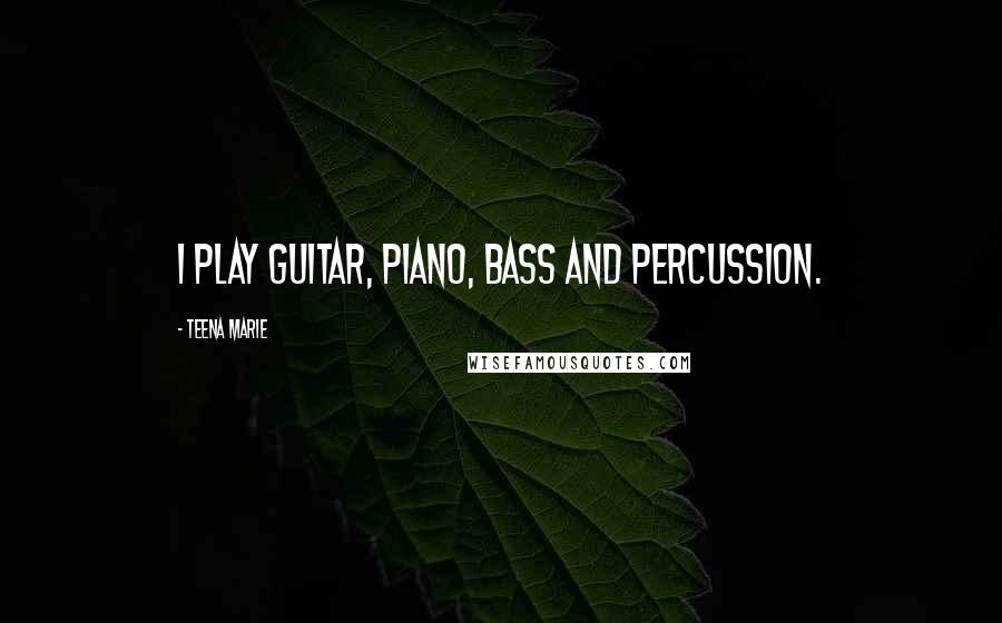 Teena Marie Quotes: I play guitar, piano, bass and percussion.