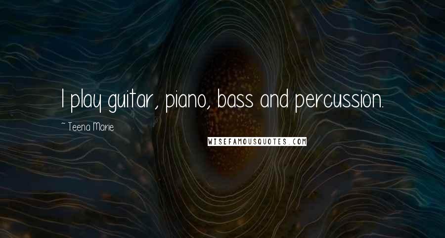 Teena Marie Quotes: I play guitar, piano, bass and percussion.