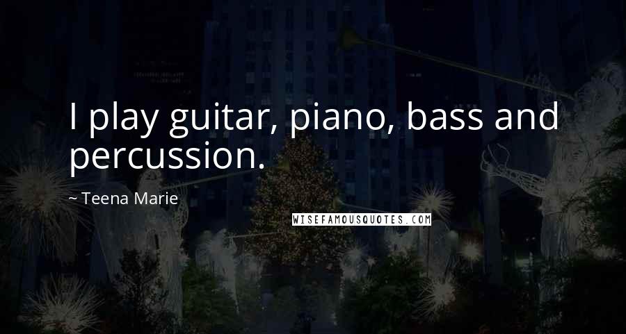 Teena Marie Quotes: I play guitar, piano, bass and percussion.
