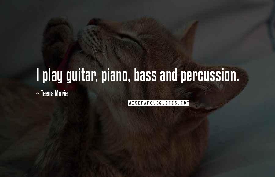 Teena Marie Quotes: I play guitar, piano, bass and percussion.