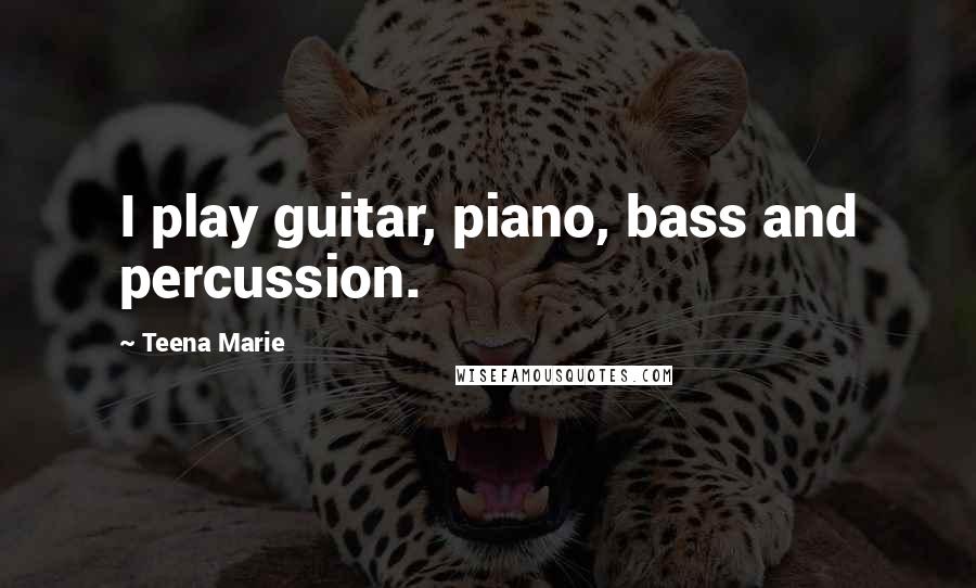 Teena Marie Quotes: I play guitar, piano, bass and percussion.