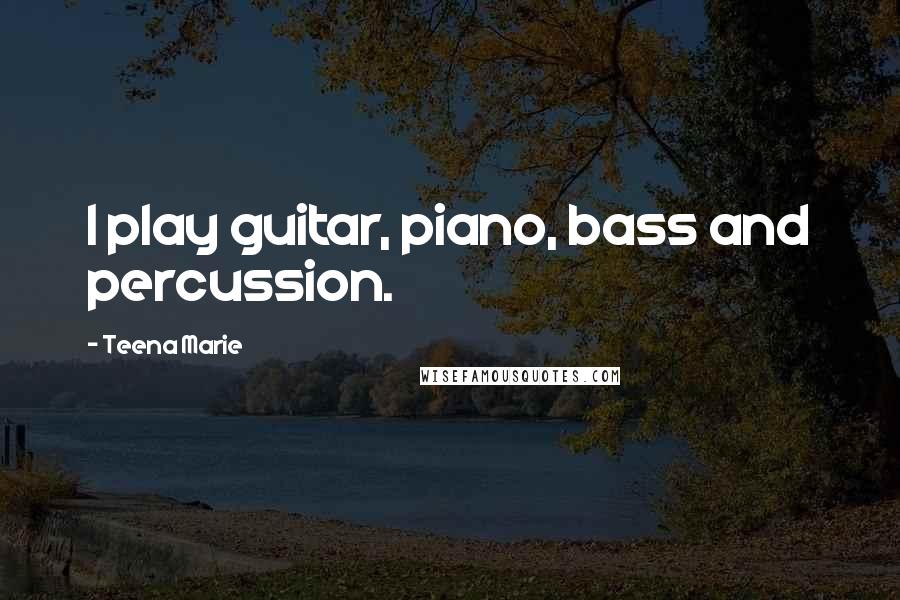 Teena Marie Quotes: I play guitar, piano, bass and percussion.