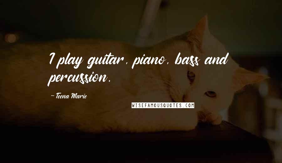 Teena Marie Quotes: I play guitar, piano, bass and percussion.