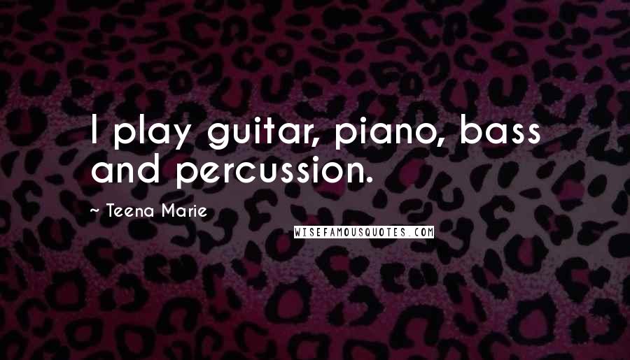 Teena Marie Quotes: I play guitar, piano, bass and percussion.