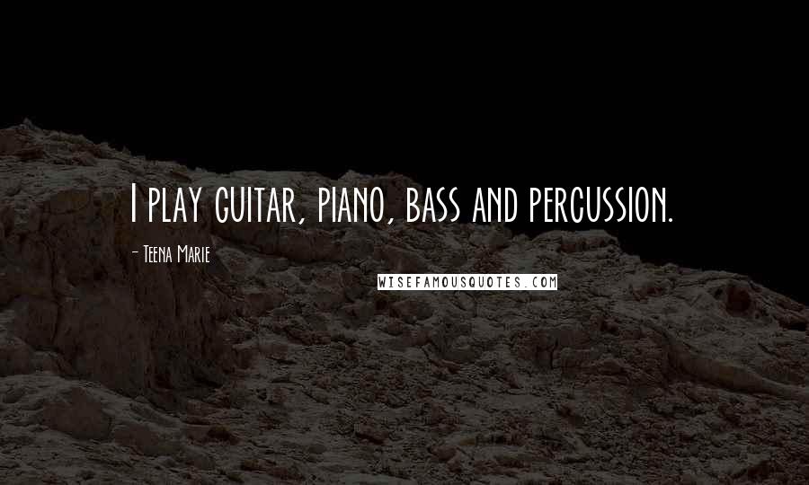 Teena Marie Quotes: I play guitar, piano, bass and percussion.