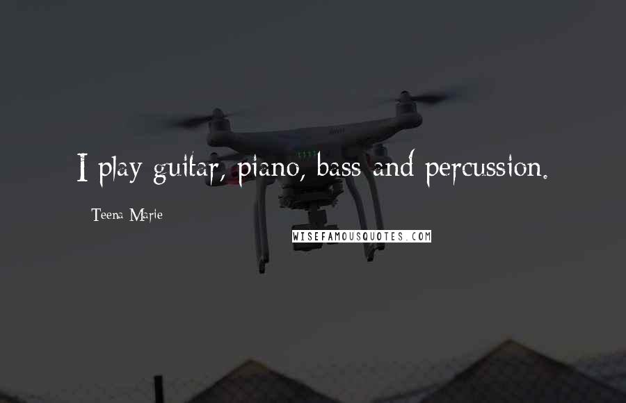 Teena Marie Quotes: I play guitar, piano, bass and percussion.