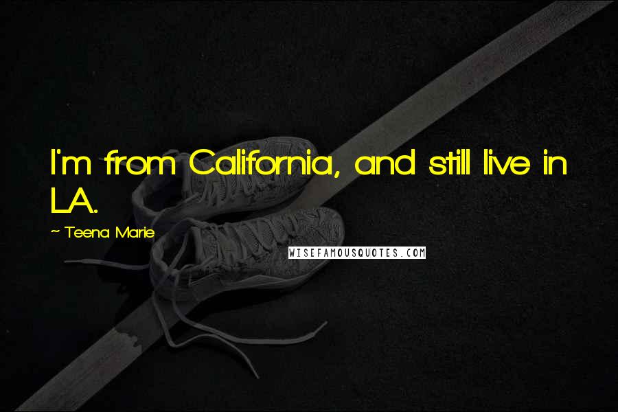 Teena Marie Quotes: I'm from California, and still live in LA.