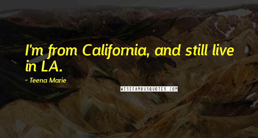 Teena Marie Quotes: I'm from California, and still live in LA.