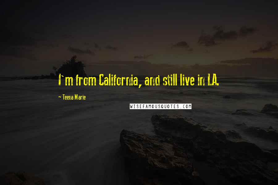 Teena Marie Quotes: I'm from California, and still live in LA.