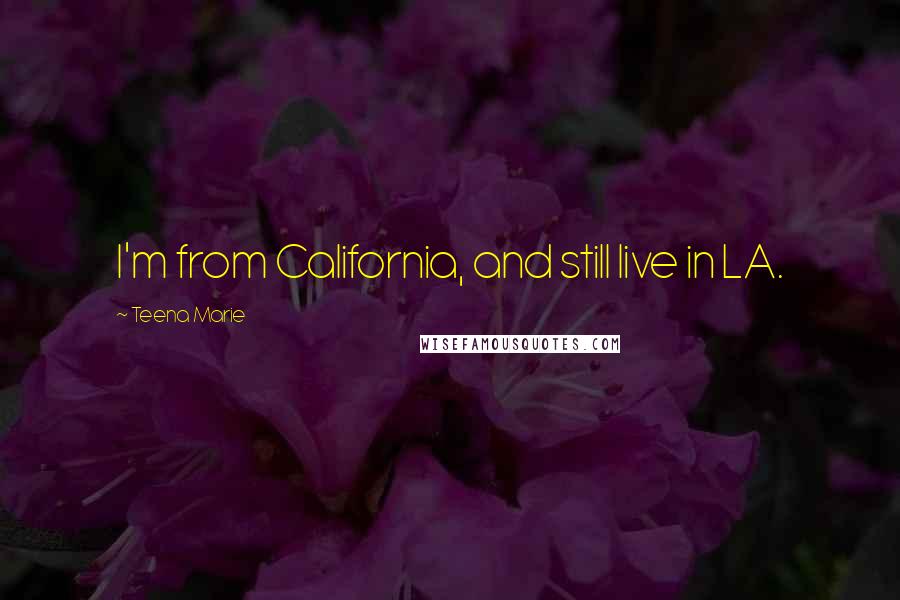 Teena Marie Quotes: I'm from California, and still live in LA.