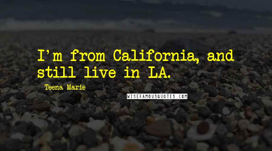 Teena Marie Quotes: I'm from California, and still live in LA.