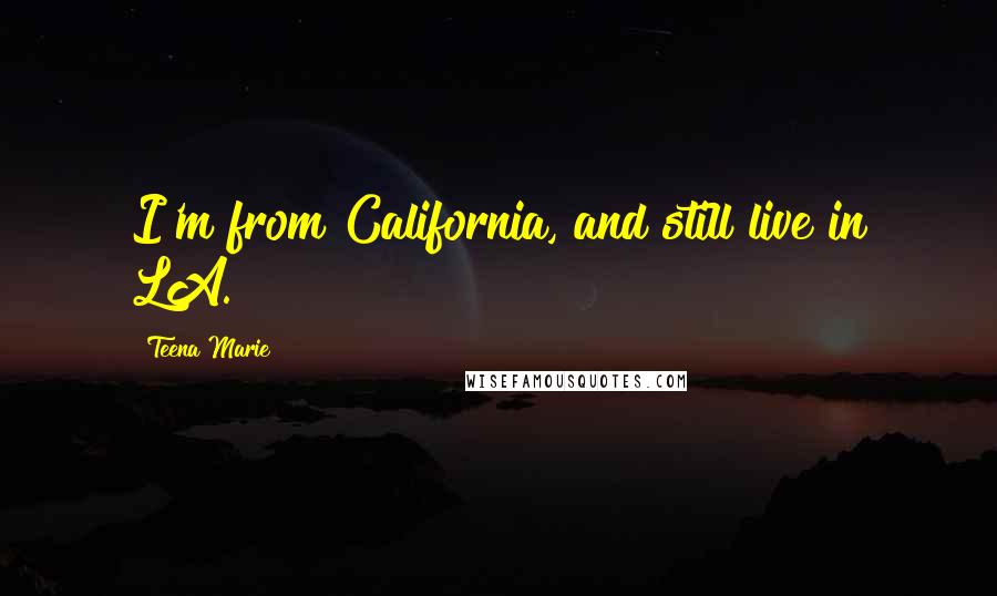 Teena Marie Quotes: I'm from California, and still live in LA.