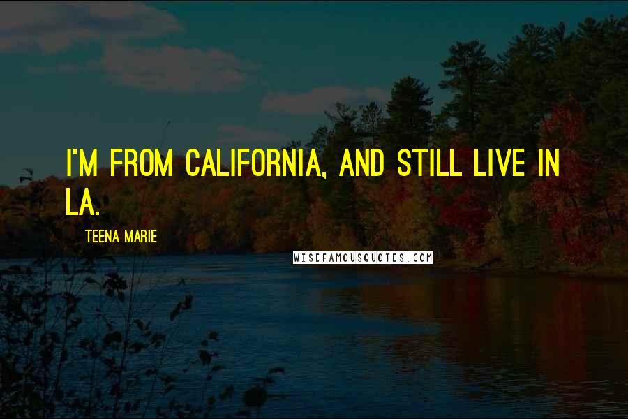 Teena Marie Quotes: I'm from California, and still live in LA.