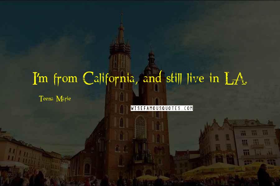 Teena Marie Quotes: I'm from California, and still live in LA.