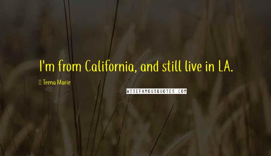 Teena Marie Quotes: I'm from California, and still live in LA.